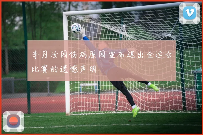李月汝因伤病原因宣布退出全运会比赛的遗憾声明