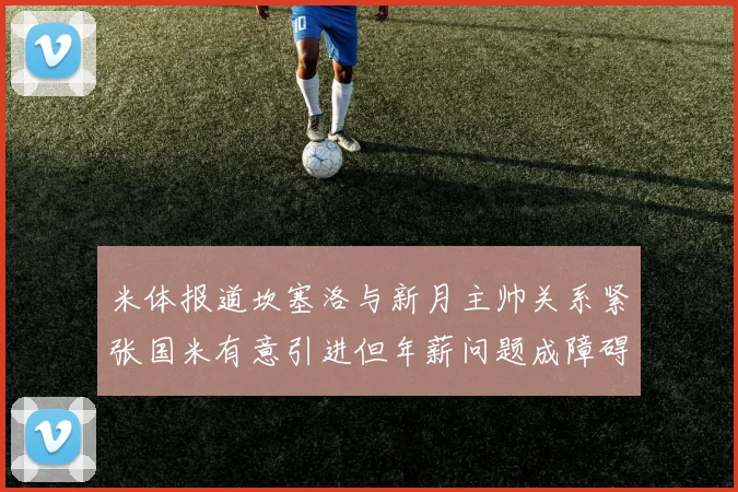 米体报道坎塞洛与新月主帅关系紧张国米有意引进但年薪问题成障碍