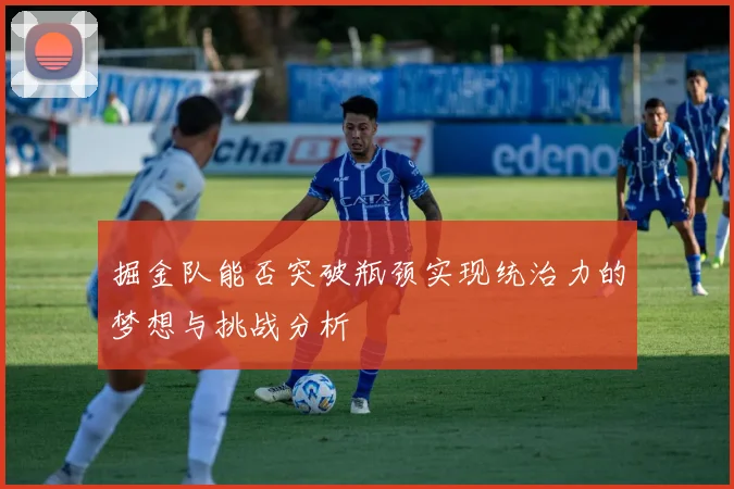 掘金队能否突破瓶颈实现统治力的梦想与挑战分析