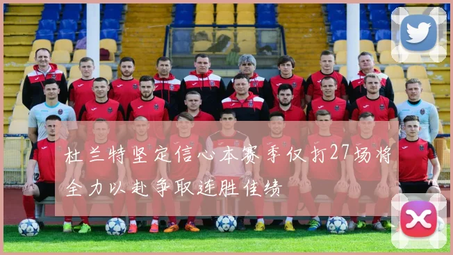 杜兰特坚定信心本赛季仅打27场将全力以赴争取连胜佳绩