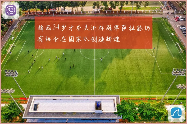 梅西34岁才夺美洲杯冠军萨拉赫仍有机会在国家队创造辉煌